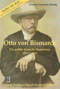 Otto von Bismarck. Der größte Staatsmann aller Zeiten